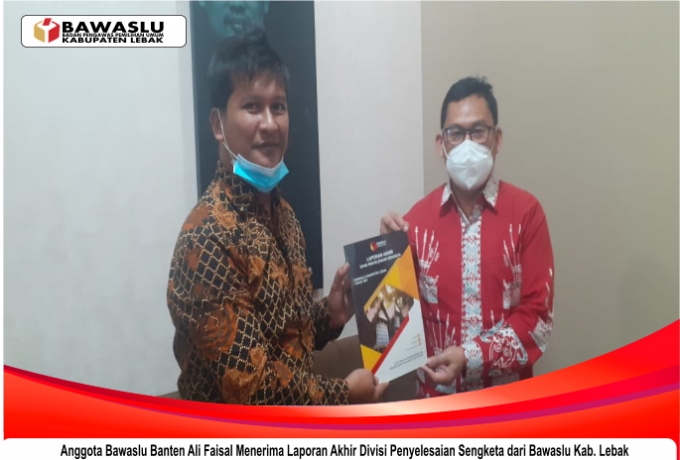 Divisi Penyelesaian Sengketa Bawaslu Lebak Serahkan Laporan Akhir Ke Bawaslu Provinsi